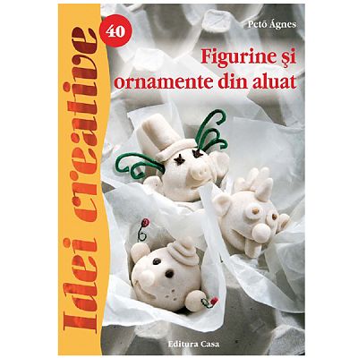 Editura Casa Figurine si ornamente din aluat - Idei Creative 40